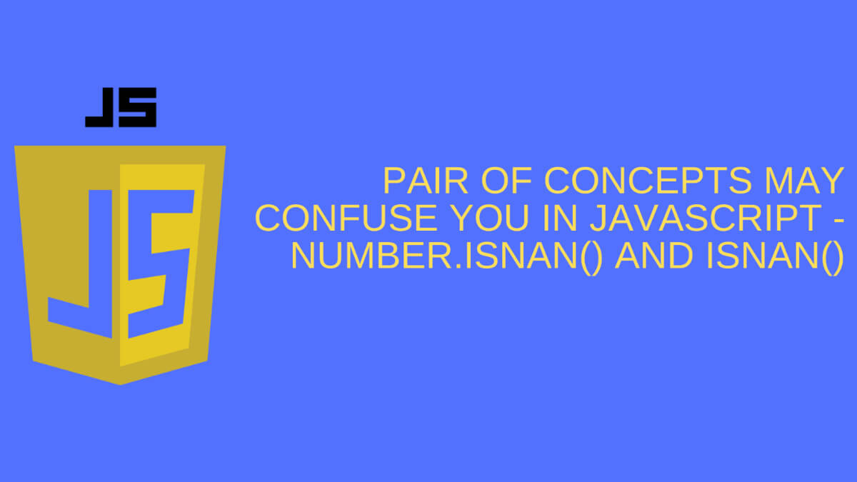 Pair of concepts may confuse you in Javascript - Number.isNaN() and isNaN()